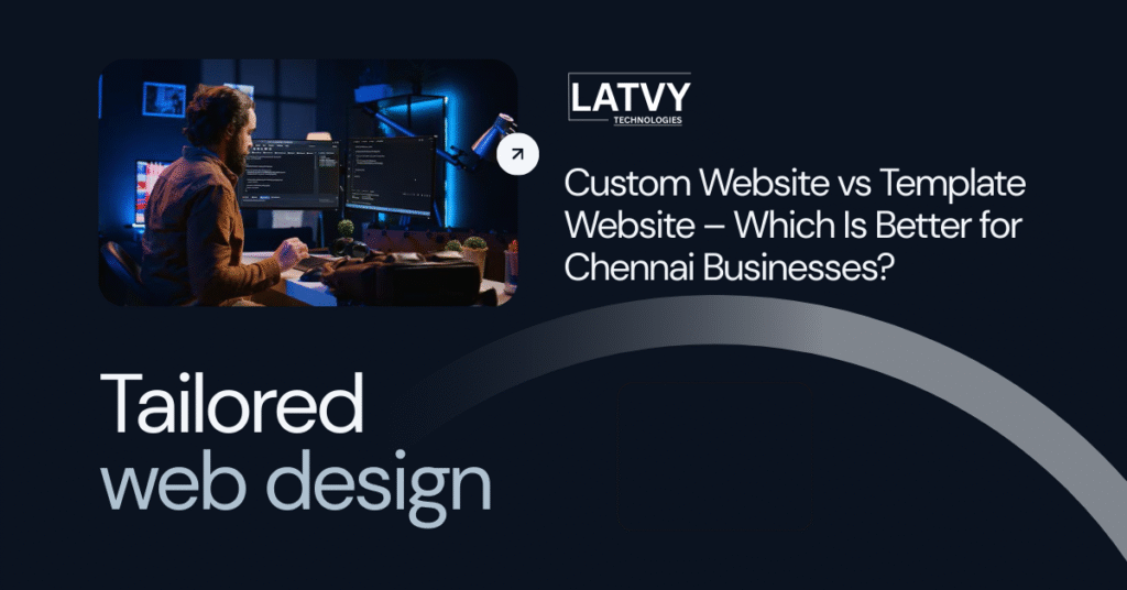 Custom Website vs Template Website – Which Is Better for Chennai Businesses?